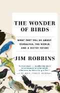 Wonder of Birds What They Tell Us About Ourselves the World & a Better Future