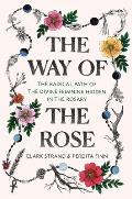 Way of the Rose The Radical Path of the Divine Feminine Hidden in the Rosary