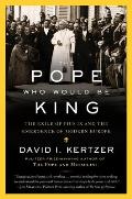 Pope Who Would Be King The Exile of Pius IX & the Emergence of Modern Europe