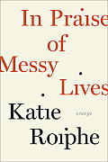 In Praise of Messy Lives Essays