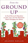 From the Ground Up A Food Growers Education in Life Love & the Movement Thats Changing the Nation