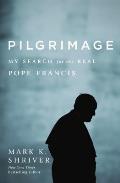 Pilgrimage My Search for the Real Pope Francis
