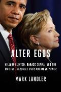 Alter Egos Hillary Clinton Barack Obama & the Twilight Struggle Over American Power