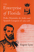 The Enterprise of Florida: Pedro Menendez de Aviles and the Spanish Conquest of 1565-1568