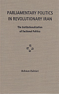 Parliamentary Politics in Revolutionary Iran: The Institutionalization of Factional Politics