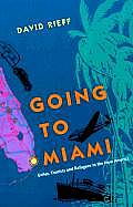 Going to Miami Exiles Tourists & Refugees in the New America