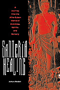 Santeria Healing A Journey Into the Afro Cuban World of Divinities Spirits & Sorcery