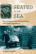 Seated by the Sea: The Maritime History of Portland, Maine, and Its Irish Longshoremen