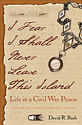 I Fear I Shall Never Leave This Island: Life in a Civil War Prison