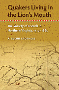 Quakers Living in the Lion's Mouth: The Society of Friends in Northern Virginia, 1730-1865