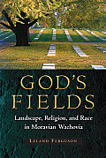Gods Fields Landscape Religion & Race In Moravian Wachovia