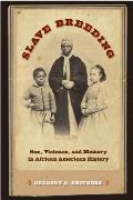 Slave Breeding: Sex, Violence, and Memory in African American History