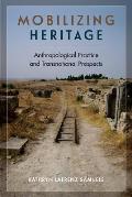 Mobilizing Heritage: Anthropological Practice and Transnational Prospects