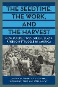 The Seedtime, the Work, and the Harvest: New Perspectives on the Black Freedom Struggle in America