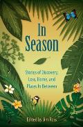In Season: Stories of Discovery, Loss, Home, and Places in Between