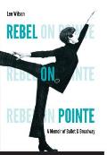 Rebel on Pointe: A Memoir of Ballet & Broadway