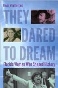 They Dared to Dream Florida Women Who Shaped History