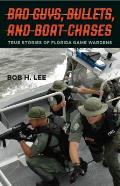 Bad Guys Bullets & Boat Chases True Stories of Florida Game Wardens