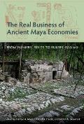 The Real Business of Ancient Maya Economies: From Farmers' Fields to Rulers' Realms
