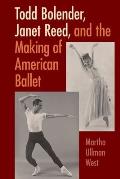 Todd Bolender Janet Reed & the Making of American Ballet