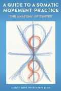 A Guide to a Somatic Movement Practice: The Anatomy of Center