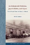 An Irish-Jewish Politician, Joyce's Dublin, and Ulysses: The Life and Times of Albert L. Altman