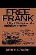 Free Frank: A Black Pioneer on the Antebellum Frontier a Black Pioneer on the Antebellum Frontier