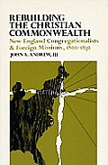 Rebuilding the Christian Commonwealth: New England Congregationalists and Foreign Missions, 1800-1830