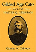 Gilded Age Cato: The Life of Walter Q. Gresham