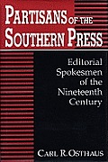Partisans of the Southern Press Editorial Spokesmen of the Nineteenth Century