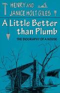 Little Better Than Plumb The Biography of a House