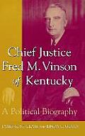 Chief Justice Fred M. Vinson of Kentucky: A Political Biography