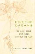 Ginseng Dreams The Secret World of Americas Most Valuable Plant