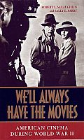 Well Always Have the Movies American Cinema During World War II