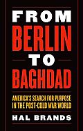 From Berlin to Baghdad Americas Search for Purpose in the Post Cold War World
