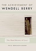 Achievement of Wendell Berry The Hard History of Love