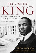Becoming King Martin Luther King Jr & The Making Of A National Leader