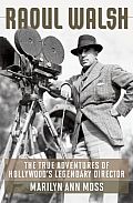 Raoul Walsh: The True Adventures of Hollywood's Legendary Director