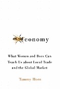 Beeconomy What Women & Bees Can Teach Us about Local Trade & the Global Market