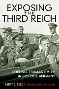 Exposing the Third Reich Colonel Truman Smith in Hitlers Germany