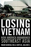 Losing Vietnam How America Abandoned Southeast Asia