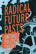 Radical Future Pasts Untimely Political Theory