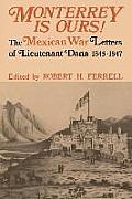 Monterrey Is Ours!: The Mexican War Letters of Lieutenant Dana, 1845-1847
