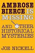 Ambrose Bierce Is Missing: And Other Historical Mysteries