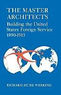 The Master Architects: Building the United States Foreign Service 1890-1913
