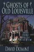 Ghosts of Old Louisville: True Stories of Hauntings in America's Largest Victorian Neighborhood