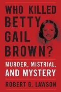 Who Killed Betty Gail Brown?: Murder, Mistrial, and Mystery