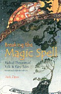 Breaking the Magic Spell Radical Theories of Folk & Fairy Tales