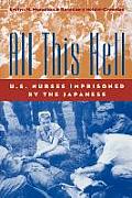All This Hell: U. S. Nurses Imprisoned by the Japanese