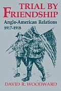 Trial by Friendship: Anglo-American Relations, 1917-1918